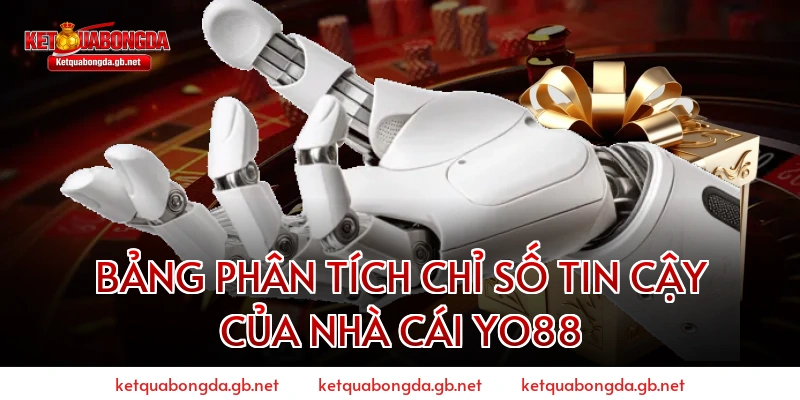 BẢNG PHÂN TÍCH CHỈ SỐ TIN CẬY CỦA NHÀ CÁI YO88
