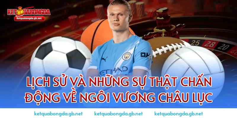 Lịch sử và những sự thật chấn động về ngôi vương châu lục